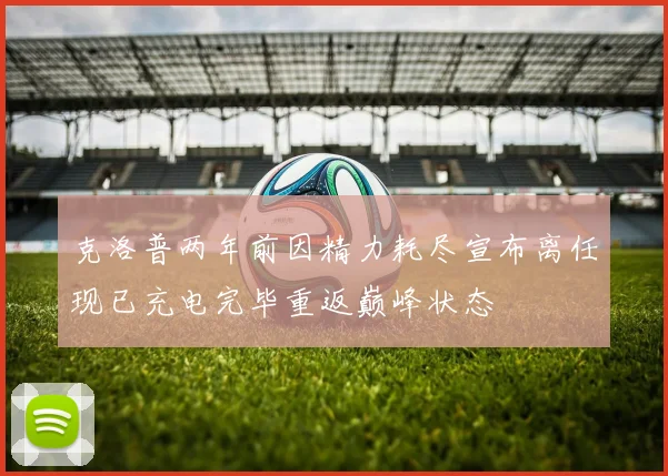 克洛普两年前因精力耗尽宣布离任现已充电完毕重返巅峰状态
