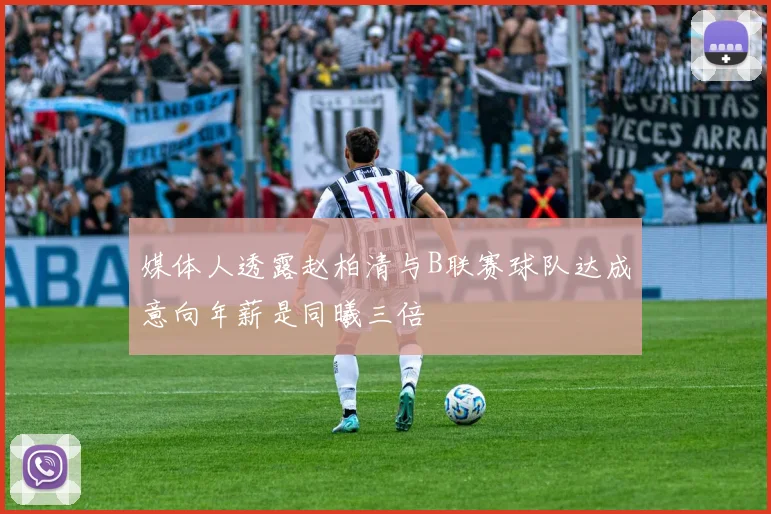 媒体人透露赵柏清与B联赛球队达成意向年薪是同曦三倍