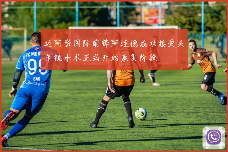 迈阿密国际前锋阿连德成功接受关节镜手术正式开始康复阶段
